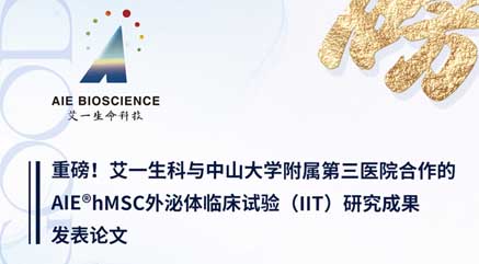 重磅！艾一生科与中山大学附属第三医院合作的AIE®hMSC外泌体临床试验（IIT）研究成果发表论文