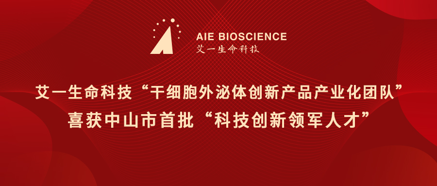 喜报│艾一生命科技“干细胞外泌体创新产品产业化团队” 喜获中山市首批“科技创新领军人才”